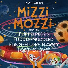 Mizzi Mozzi And The Flippelpede’s Fuddle-Muddled, Fling-Flung Flooty Foot-Gloves Audiobook, by Alannah Zim