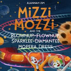 Mizzi Mozzi And The Blownup-Flownup, Sparklee-Diamantee Mopera Dress Audiobook, by Alannah Zim