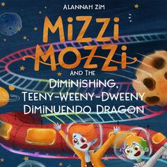 Mizzi Mozzi And The Diminishing, Teeny-Weeny-Dweeny Diminuendo Dragon Audiobook, by Alannah Zim