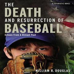The Death and Resurrection of Baseball Audiobook, by William R. Douglas
