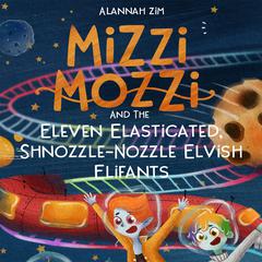 Mizzi Mozzi And The Eleven Elasticated, Shnozzle-Nozzle Elvish Elifants Audiobook, by Alannah Zim