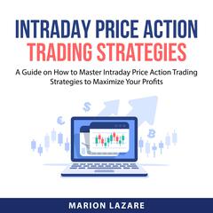 Intraday Price Action Trading Strategies Audiobook, by Marion Lazare