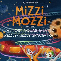 Mizzi Mozzi And The Almost Squashalated Wizzle-Sizzle Space-Train Audiobook, by Alannah Zim