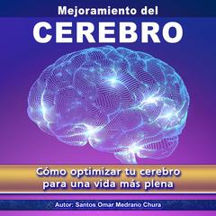 Mejoramiento del Cerebro: Cómo optimizar tu cerebro para una vida más plena Audiobook, by Santos Omar Medrano Chura