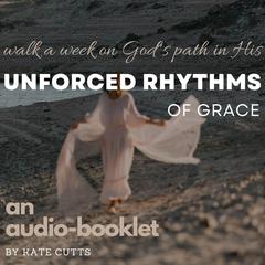Unforced Rhythms of Grace Audiobook, by Kate Cutts