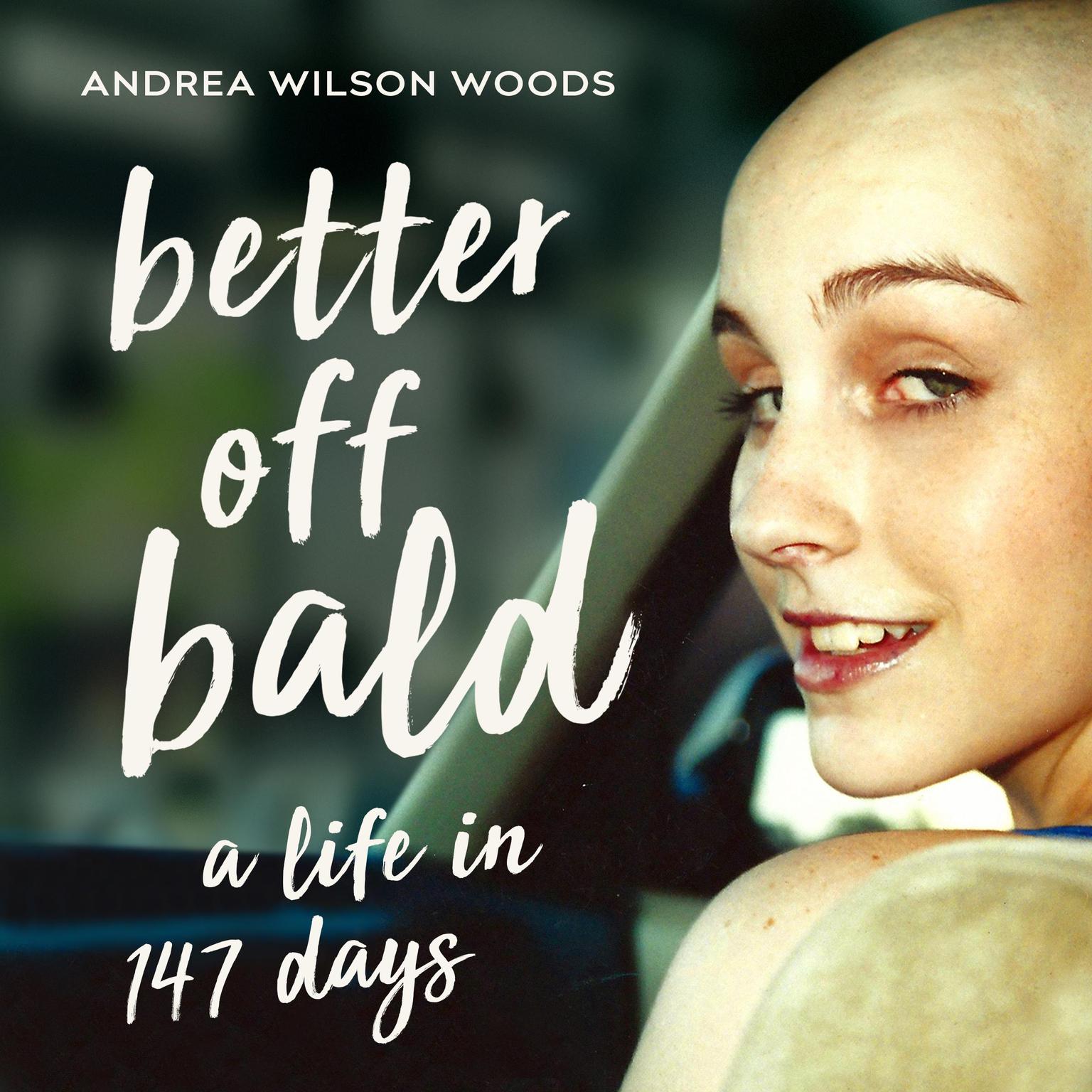 Better Off Bald: A Life in 147 Days Audiobook, by Andrea Wilson Woods