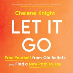 Let It Go: Free Yourself from Old Beliefs and Find a New Path to Joy Audiobook, by Chelene Knight