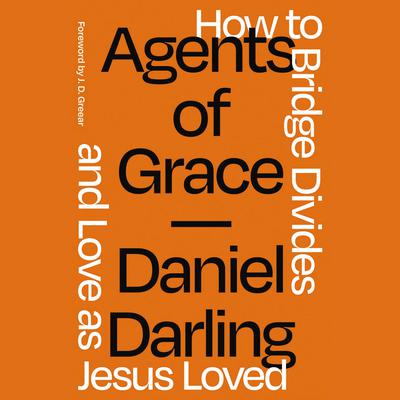 Agents of Grace: How to Bridge Divides and Love as Jesus Loved Audiobook, by Daniel Darling