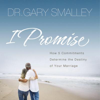 I Promise: How Five Commitments Determine the Destiny of Your Marriage Audiobook, by Gary Smalley