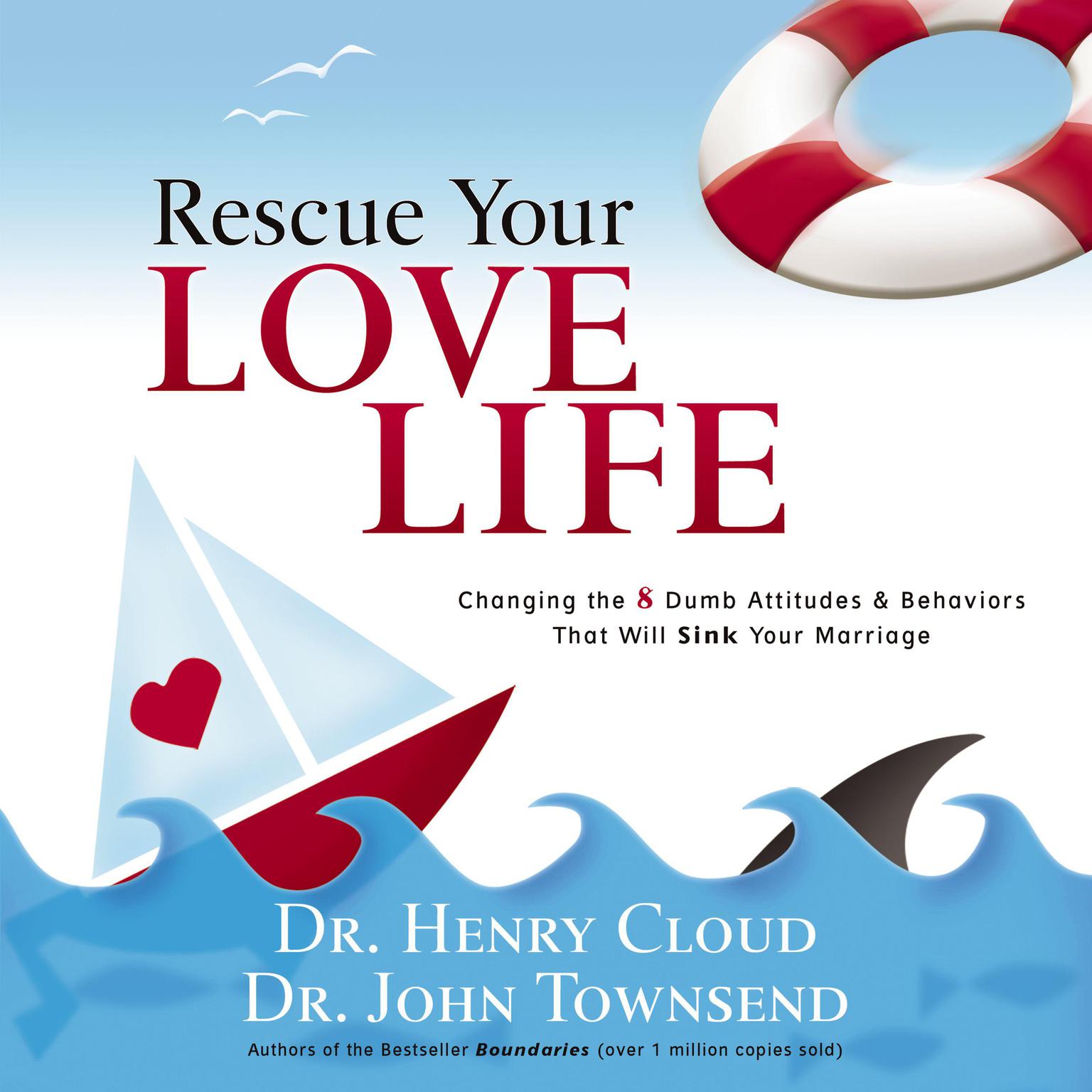 Rescue Your Love Life: Changing the 8 Dumb Attitudes and   Behaviors That Will Sink Your Marriage Audiobook, by Henry Cloud