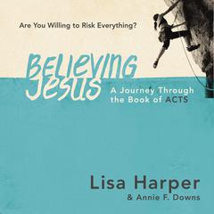 Believing Jesus: Are You Willing to Risk Everything? A Journey Through the Book of Acts Audiobook, by Lisa Harper