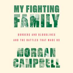 My Fighting Family: Borders and Bloodlines and the Battles That Made Us Audiobook, by Morgan Campbell