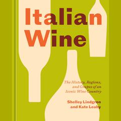 Italian Wine: The History, Regions, and Grapes of an Iconic Wine Country Audiobook, by Kate Leahy