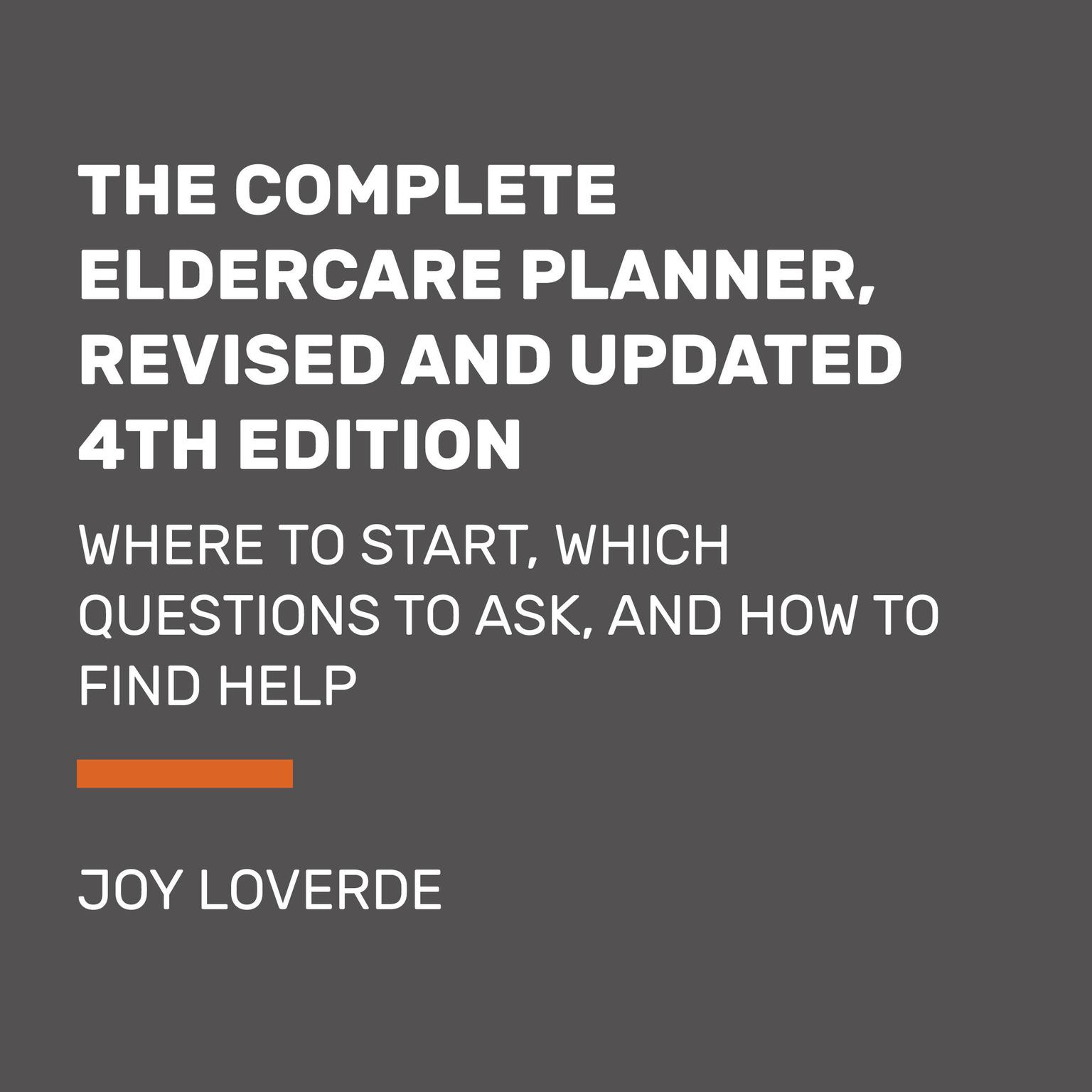 The Complete Eldercare Planner, Revised and Updated 4th Edition: Where to Start, Which Questions to Ask, and How to Find Help Audiobook, by Joy Loverde