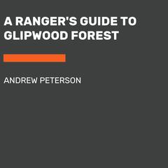 A Ranger's Guide to Glipwood Forest Audiobook, by Andrew Peterson