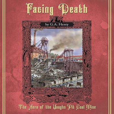Facing Death: A Tale of the Coal Mines   Audiobook, by G. A. Henty