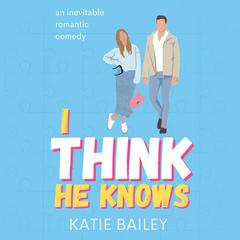 I Think He Knows: A Romantic Comedy Audiobook, by Katie Bailey