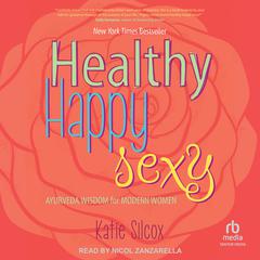 Healthy Happy Sexy: Ayurveda Wisdom for Modern Women Audiobook, by Katie Silcox