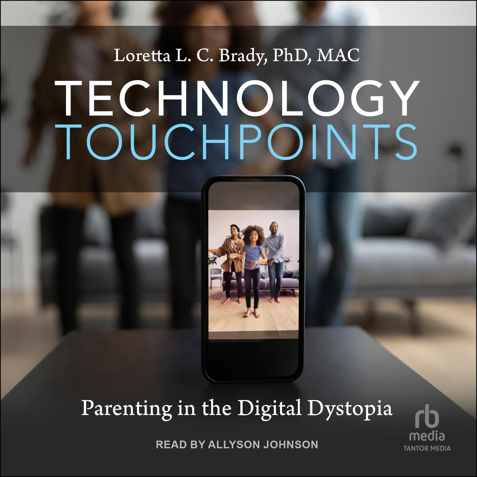 Technology Touchpoints: Parenting in the Digital Dystopia Audiobook, by Loretta L. C. Brady, PhD MAC