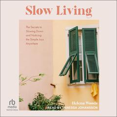 Slow Living: The Secrets to Slowing Down and Noticing the Simple Joys Anywhere Audiobook, by Helena Woods