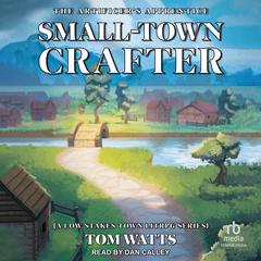 Small-Town Crafter: The Artificers Apprentice Audiobook, by Tom Watts