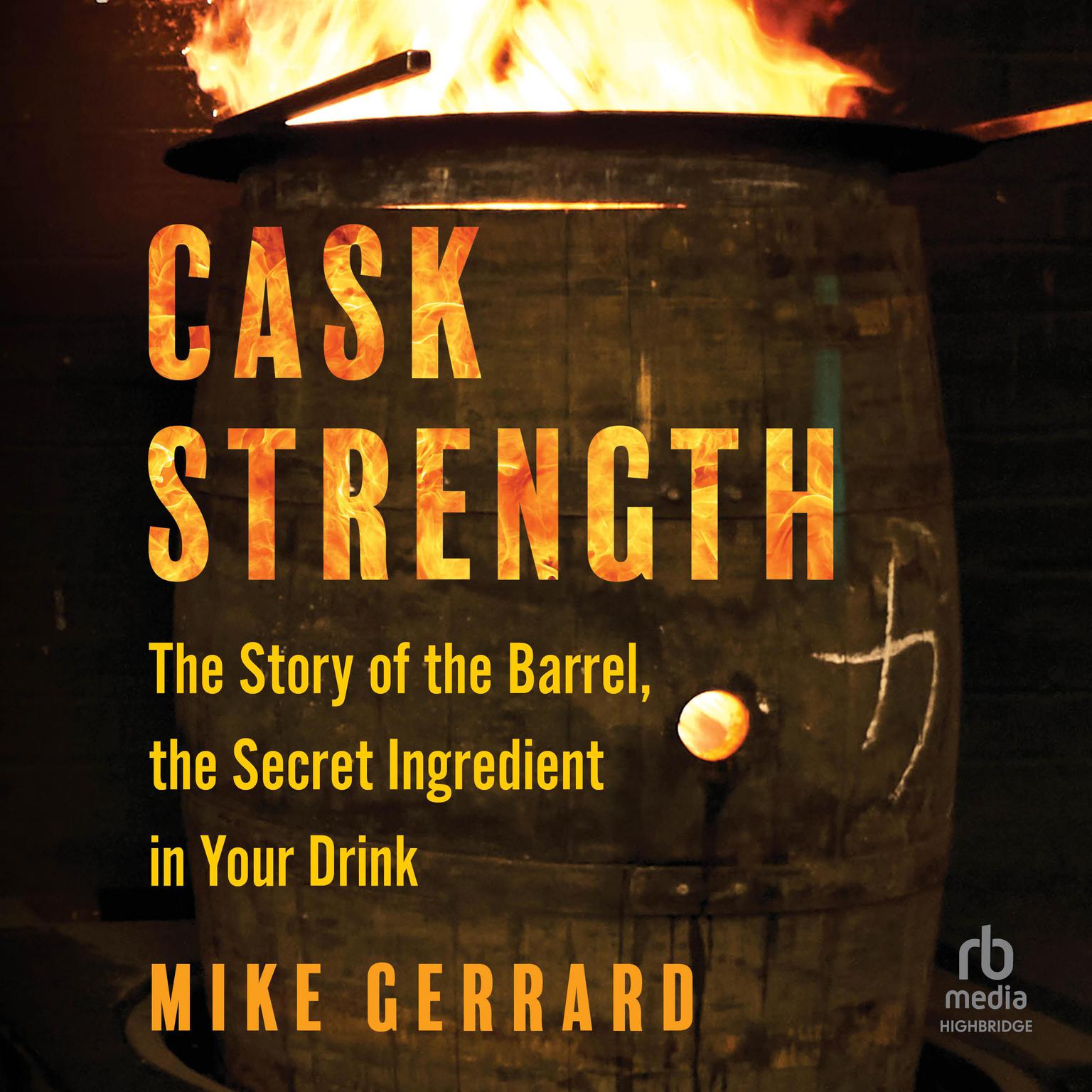 Cask Strength: The Story of the Barrel, the Secret Ingredient in Your Drink Audiobook, by Mike Gerrard