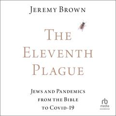 The Eleventh Plague: Jews and Pandemics from the Bible to COVID-19 Audiobook, by Jeremy Brown
