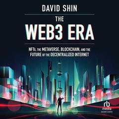 The Web3 Era: NFTs, the Metaverse, Blockchain and the Future of the Decentralized Internet Audiobook, by David Shin