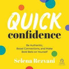 Quick Confidence: Be Authentic, Boost Connections, and Make Bold Bets on Yourself Audiobook, by Selena Rezvani