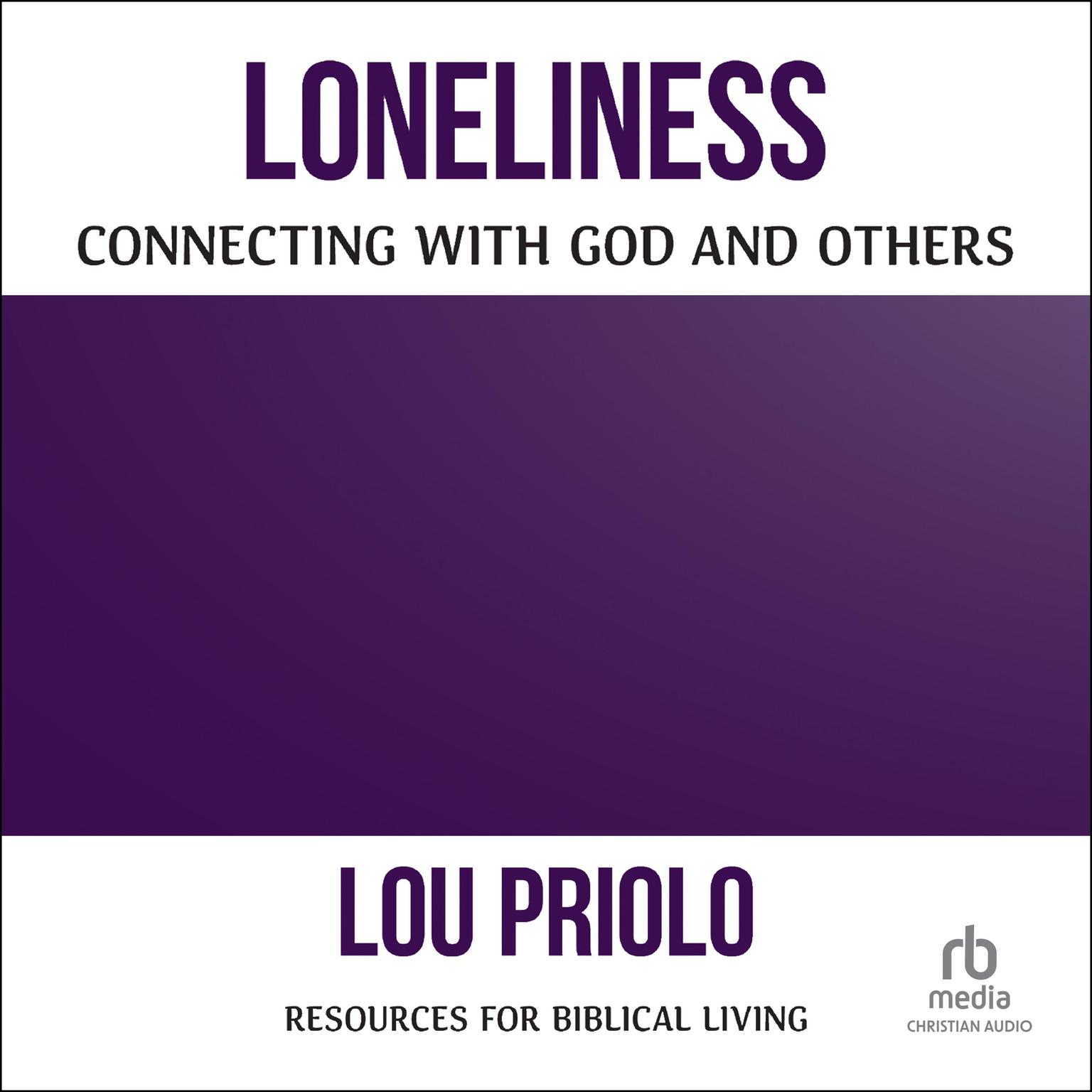 Loneliness: Connecting with God and Others (Resources for Biblical Living) Audiobook, by Lou Priolo