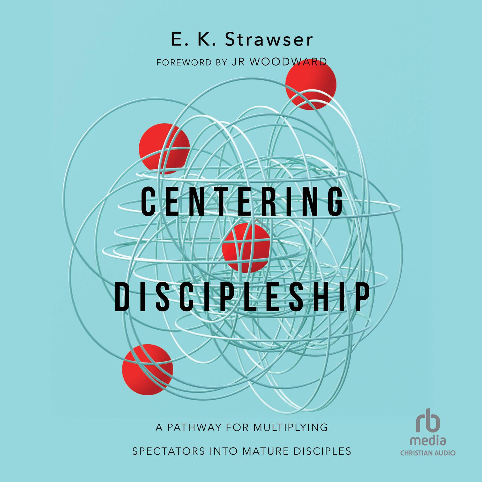 Centering Discipleship: A Pathway for Multiplying Spectators into Mature Disciples Audiobook, by E. K. Strawser