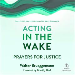 Acting in the Wake: Prayers for Justice Audiobook, by Walter Brueggemann
