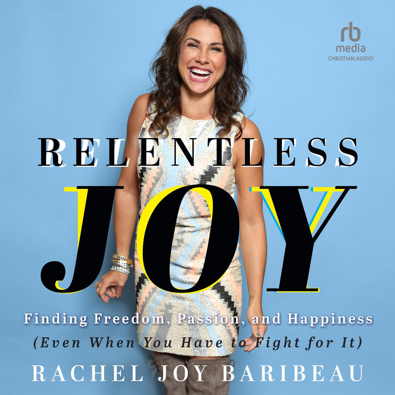Relentless Joy: Finding Freedom, Passion, and Happiness (Even When You Have to Fight for It) Audiobook, by Rachel Joy Baribeau