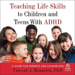 Teaching Life Skills to Children and Teens With ADHD: A Guide for Parents and Counselors Audiobook, by Vincent J. Monastra