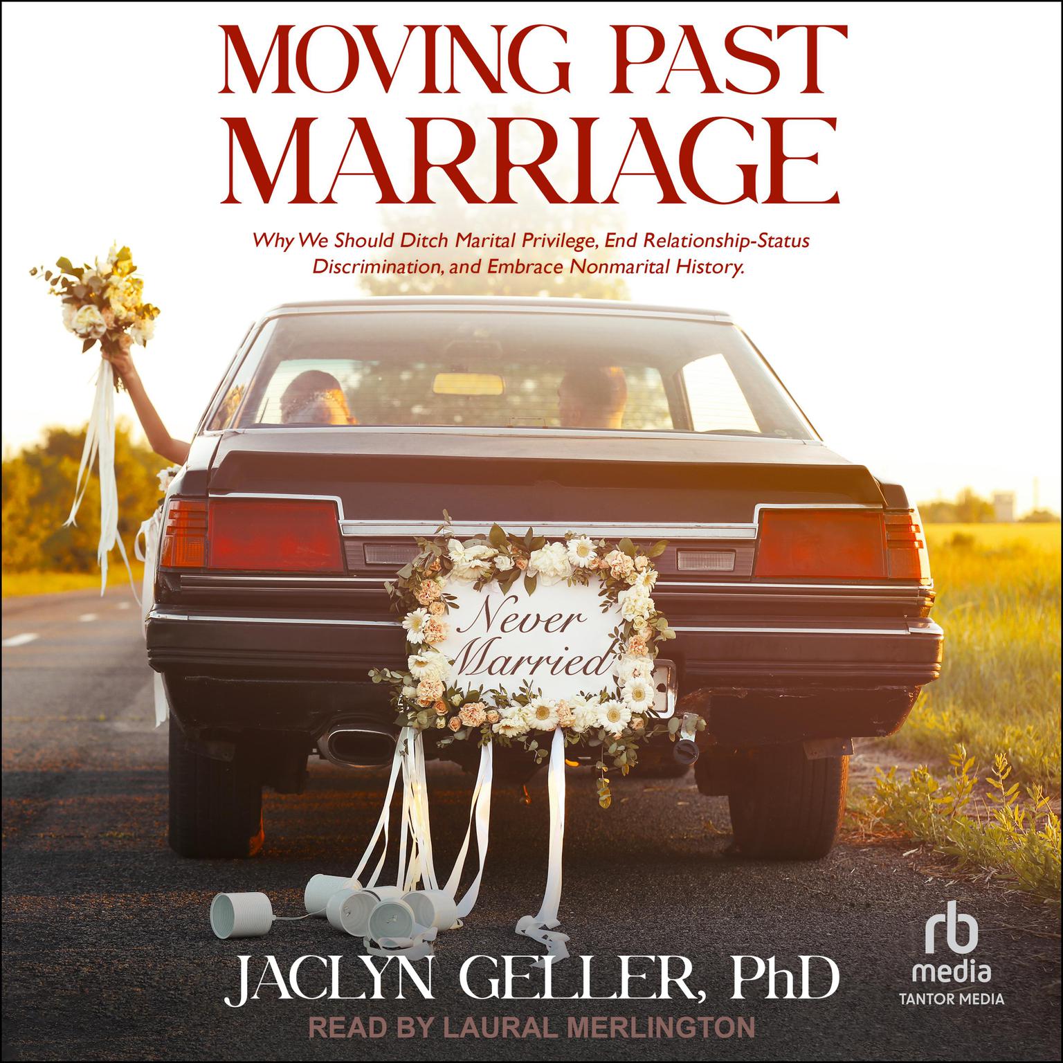 Moving Past Marriage: Why We Should Ditch Marital Privilege, End Relationship-Status Discrimination, and Embrace Non-marital History Audiobook, by Jaclyn Geller