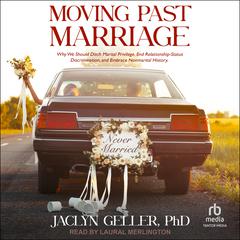 Moving Past Marriage: Why We Should Ditch Marital Privilege, End Relationship-Status Discrimination, and Embrace Non-marital History Audiobook, by Jaclyn Geller