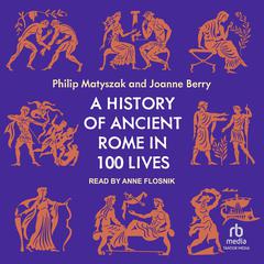 A History of Ancient Rome in 100 Lives Audiobook, by Philip Matyszak