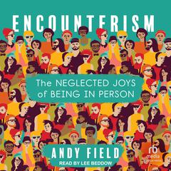 Encounterism: The Neglected Joys of Being In Person Audiobook, by Andy Field