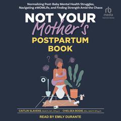 Not Your Mothers Postpartum Book: Normalizing Post-Baby Mental Health Struggles, Navigating #MOMLife, and Finding Strength Amid the Chaos Audiobook, by Caitlin Slavens