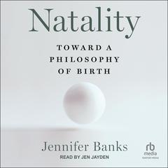 Natality: Toward a Philosophy of Birth Audiobook, by Jennifer Banks