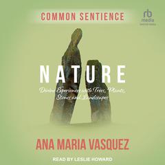 Nature: Divine Experiences with Trees, Plants, Stones and Landscapes Audiobook, by Ana Maria Vasquez