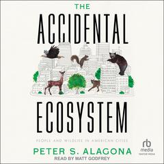 The Accidental Ecosystem: People and Wildlife in American Cities Audiobook, by Peter S. Alagona