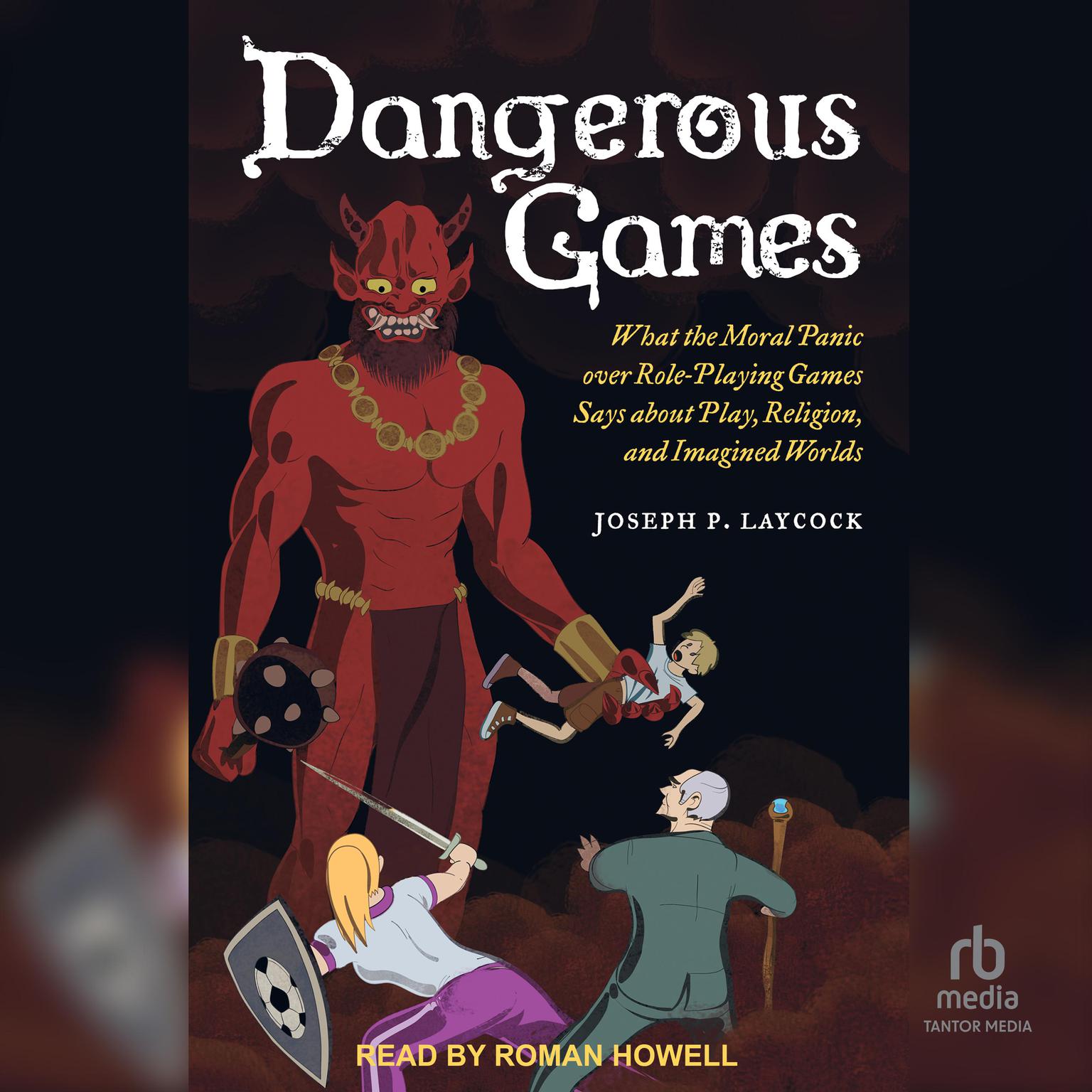 Dangerous Games: What the Moral Panic over Role-Playing Games Says about Play, Religion, and Imagined Worlds Audiobook, by Joseph P. Laycock