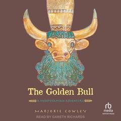 The Golden Bull: A Mesopotamian Adventure Audiobook, by Marjorie Cowley