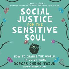 Social Justice for the Sensitive Soul: How to Change the World in Quiet Ways Audiobook, by Dorcas Cheng-Tozun