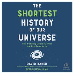 The Shortest History of Our Universe: The Unlikely Journey from the Big Bang to Us Audiobook, by David Baker