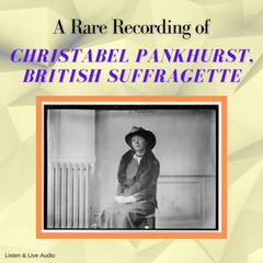 A Rare Recording of Christabel Pankhurst, British Suffragette Audiobook, by Christabel Pankhurst