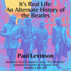 Its Real Life: An Alternate History of the Beatles Audiobook, by Paul Levinson