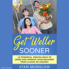 Get Weller Sooner: 12 Powerful, Proven Ways to Speed and Improve Your Recovery from Illness or Surgery Audiobook, by Stan Munslow