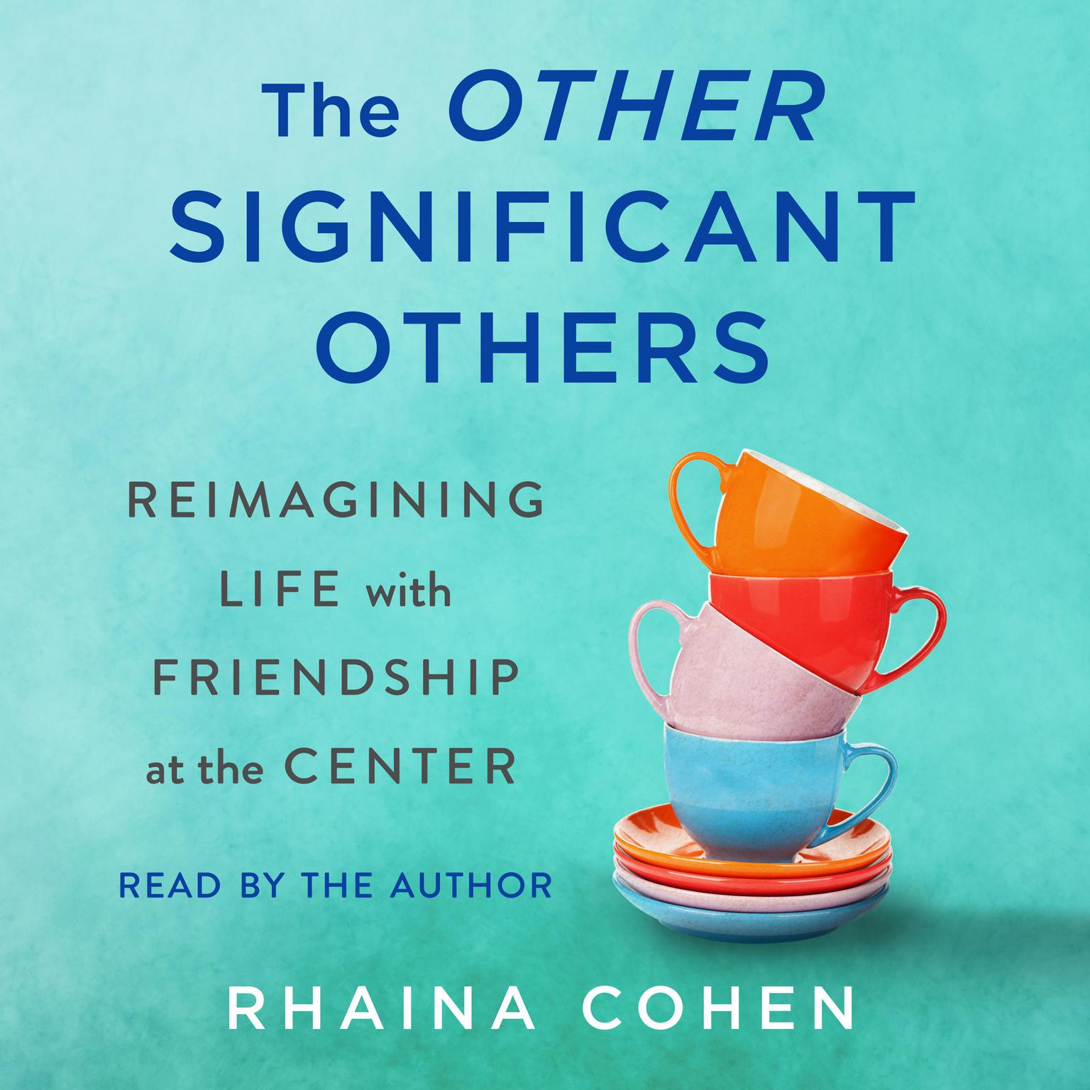 The Other Significant Others: Reimagining Life with Friendship at the Center Audiobook, by Rhaina Cohen